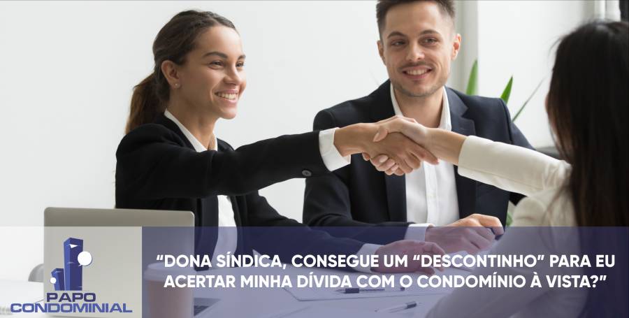 “Dona Síndica, consegue um “descontinho” para eu acertar minha dívida com o condomínio à vista?”